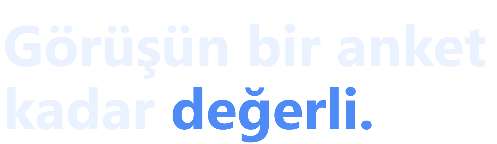 Görüşün bir anket kadar değerli.